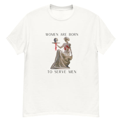 "Women Are Born To Serve Men" T-Shirt